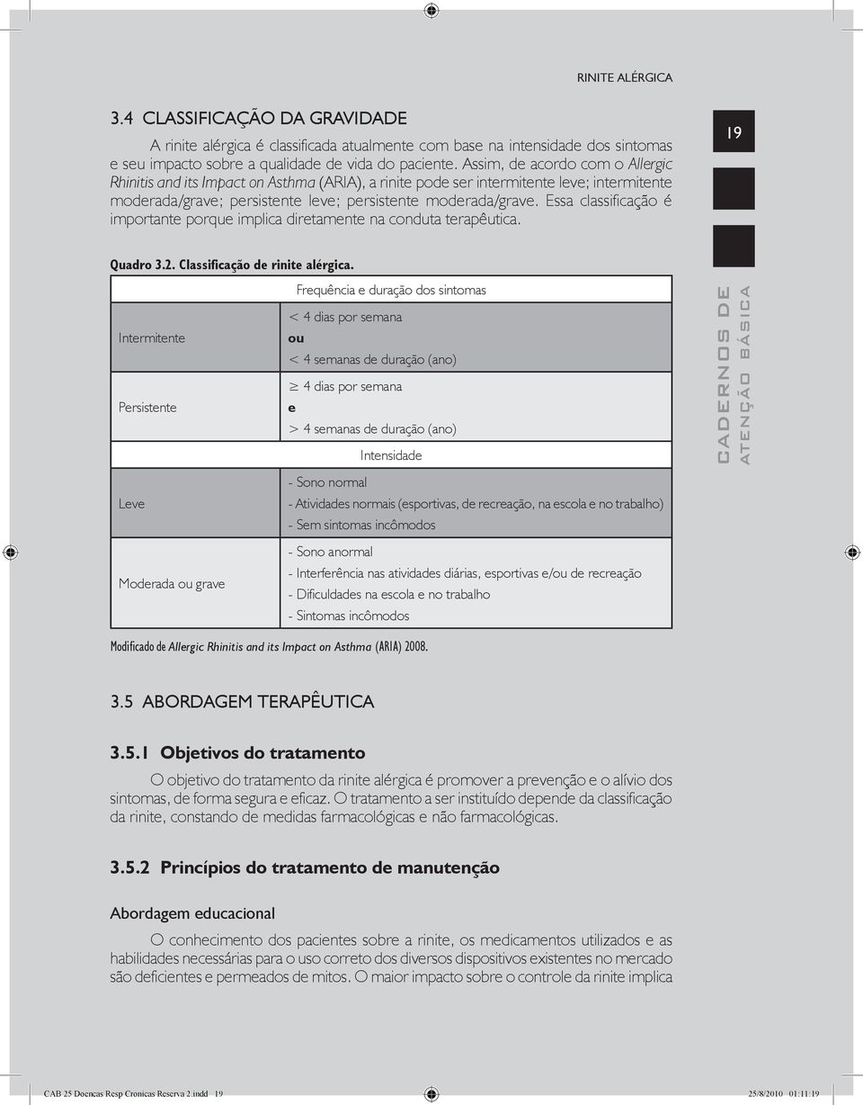 Essa classificação é importante porque implica diretamente na conduta terapêutica. 19 Quadro 3.2. Classificação de rinite alérgica.