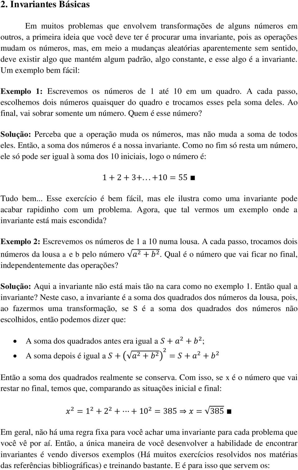 Um exemplo bem fácil: Exemplo 1: Escrevemos os números de 1 até 10 em um quadro. A cada passo, escolhemos dois números quaisquer do quadro e trocamos esses pela soma deles.