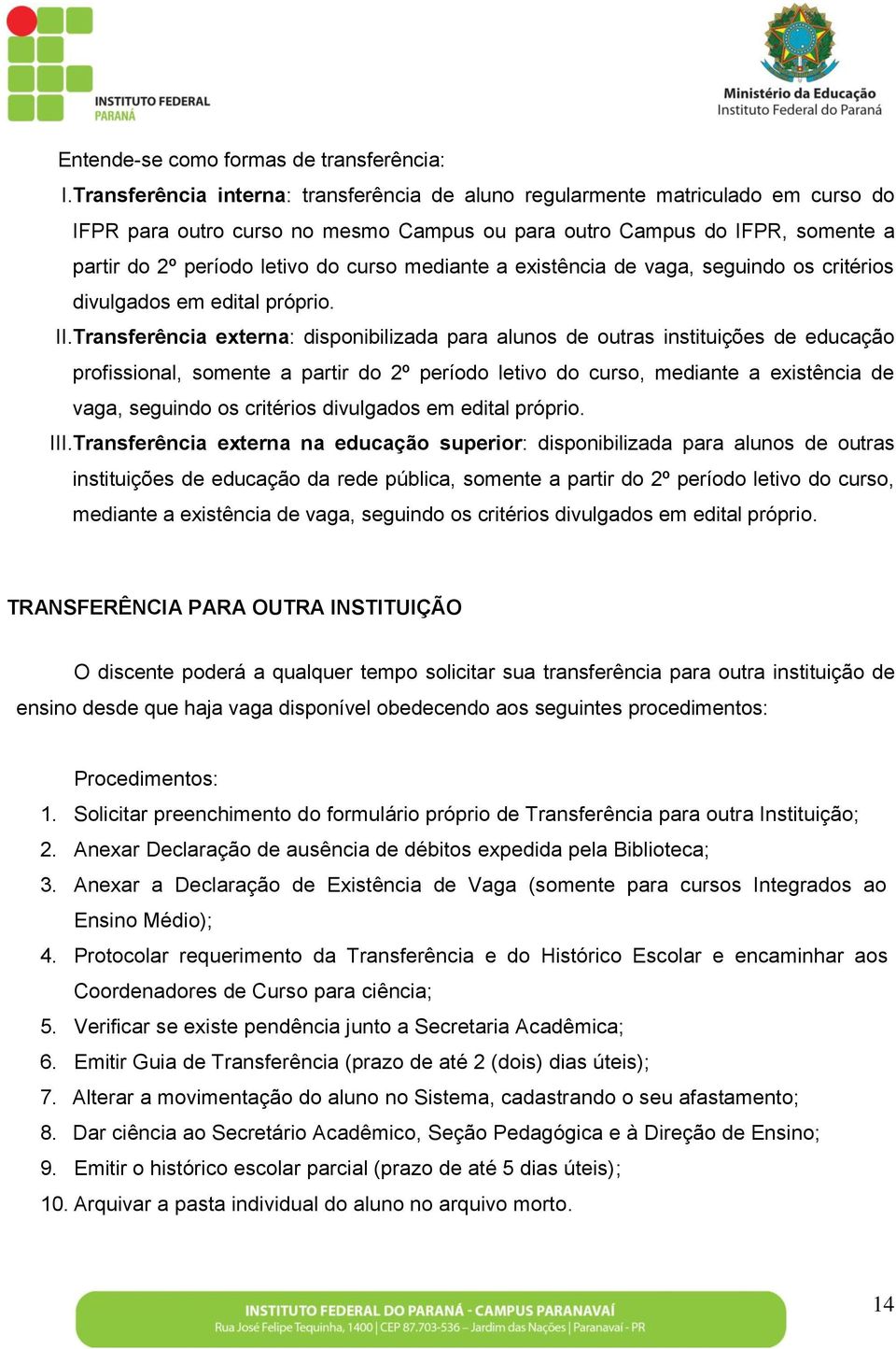 mediante a existência de vaga, seguindo os critérios divulgados em edital próprio. II.