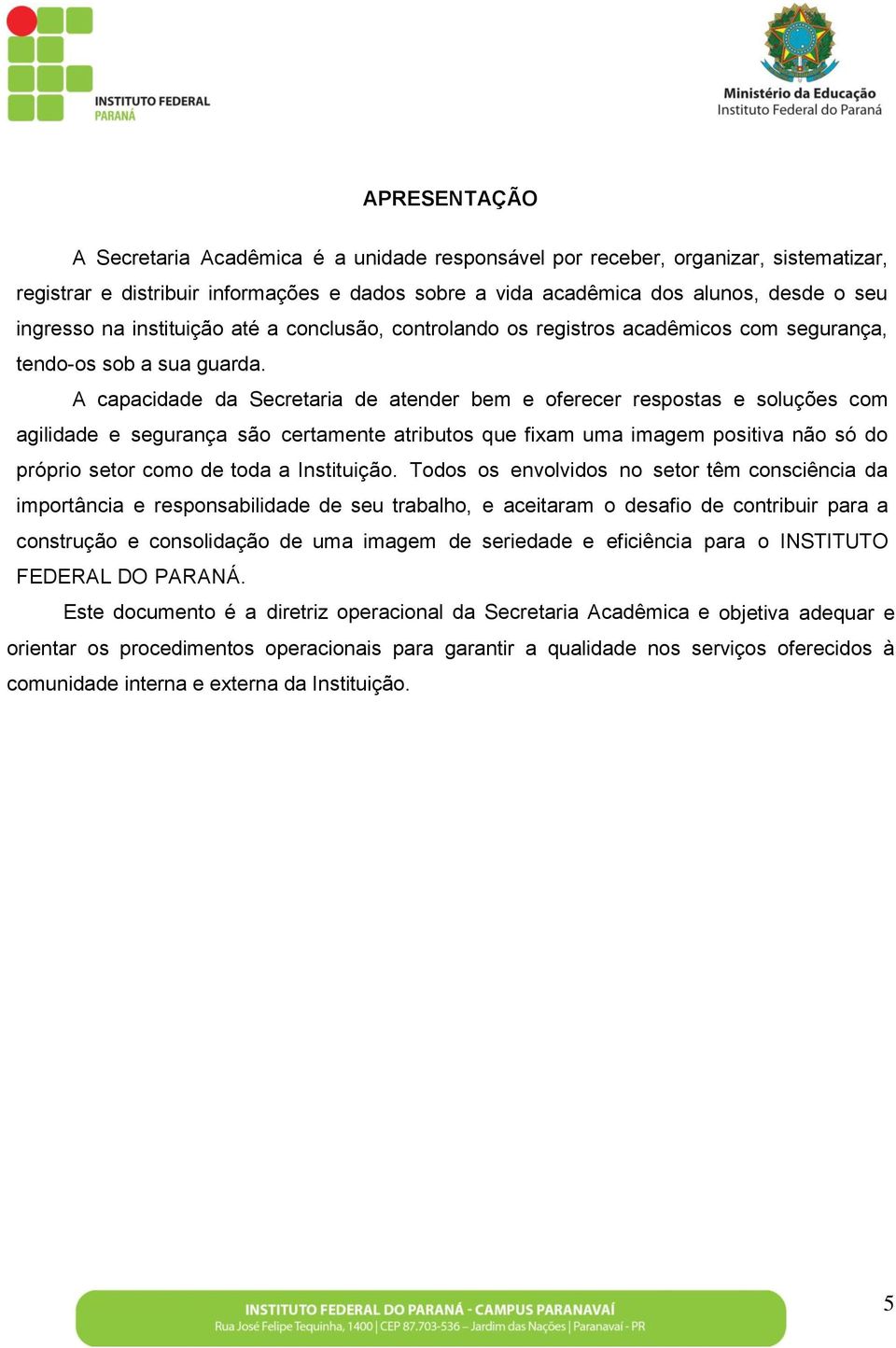 A capacidade da Secretaria de atender bem e oferecer respostas e soluções com agilidade e segurança são certamente atributos que fixam uma imagem positiva não só do próprio setor como de toda a