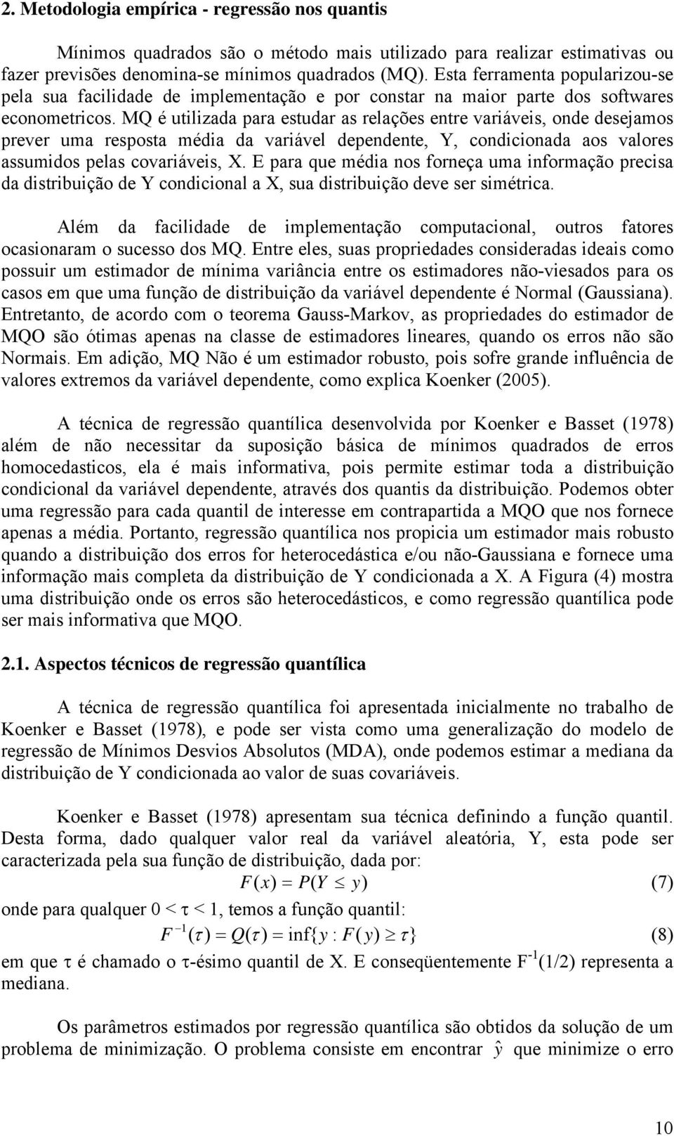 MQ é utilizada para estudar as relações entre variáveis, onde desejaos prever ua resposta édia da variável dependente, Y, condicionada aos valores assuidos pelas covariáveis, X.