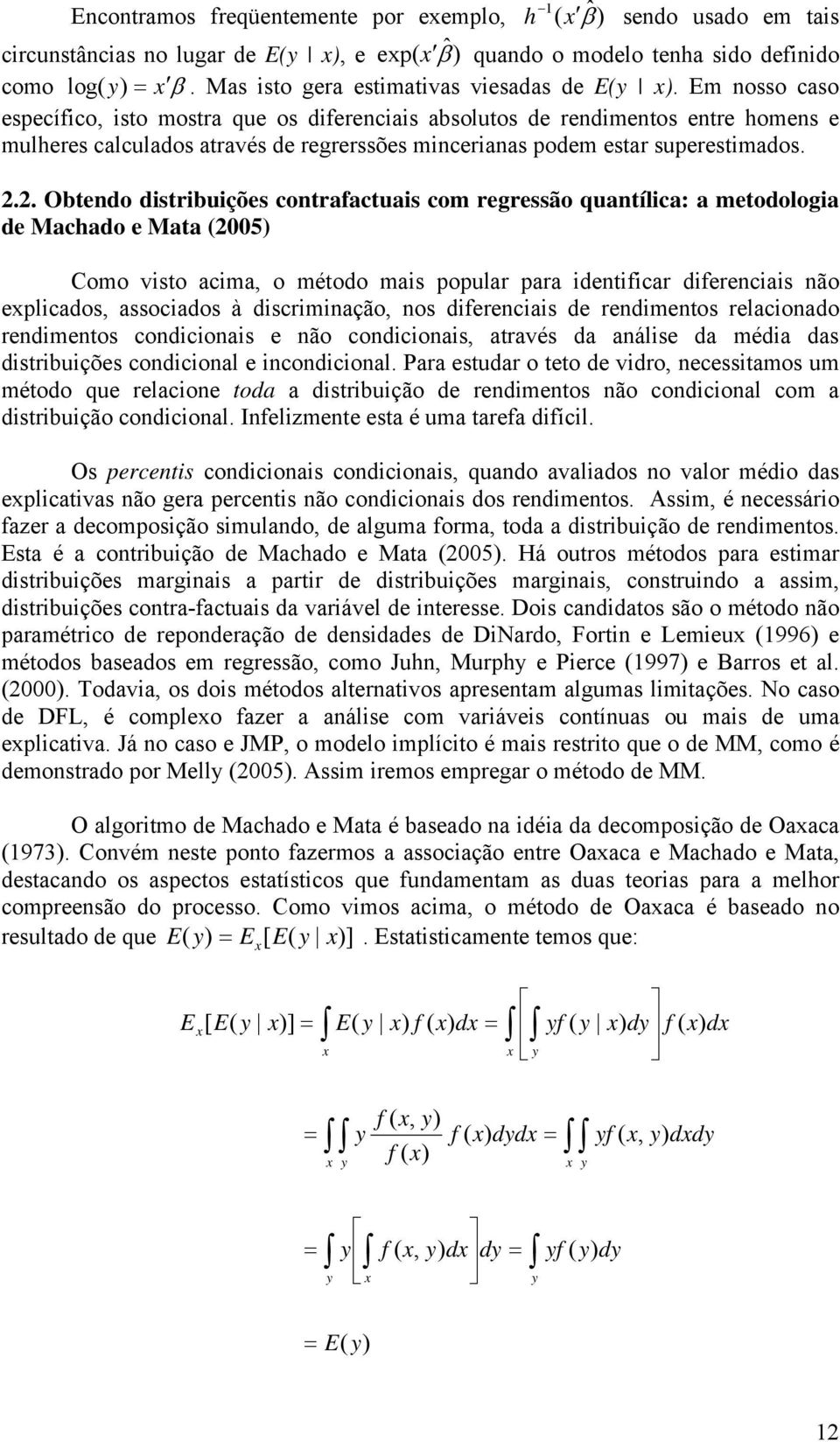 E nosso caso específico, isto ostra que os diferenciais absolutos de rendientos entre hoens e ulheres calculados através de regrerssões incerianas pode estar superestiados. 2.