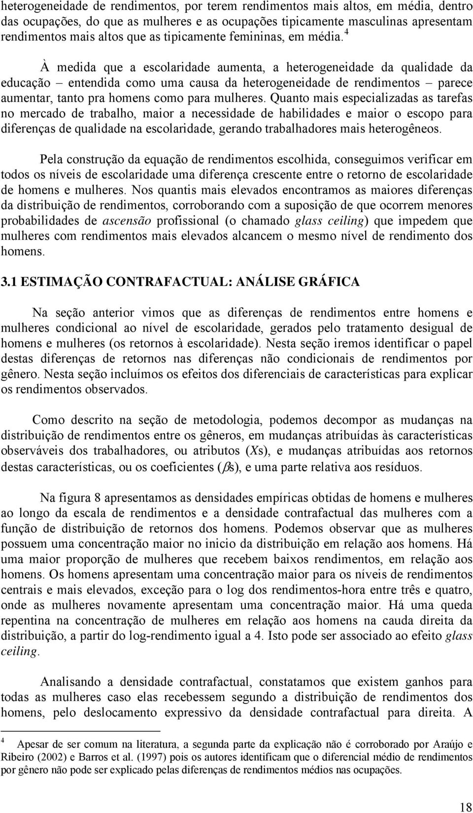 4 À edida que a escolaridade auenta, a heterogeneidade da qualidade da educação entendida coo ua causa da heterogeneidade de rendientos parece auentar, tanto pra hoens coo para ulheres.