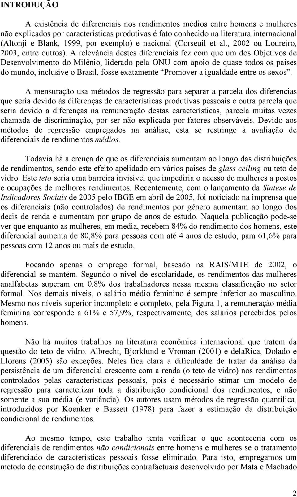 A relevância destes diferenciais fez co que u dos Objetivos de Desenvolviento do Milênio, liderado pela ONU co apoio de quase todos os países do undo, inclusive o Brasil, fosse exataente Proover a