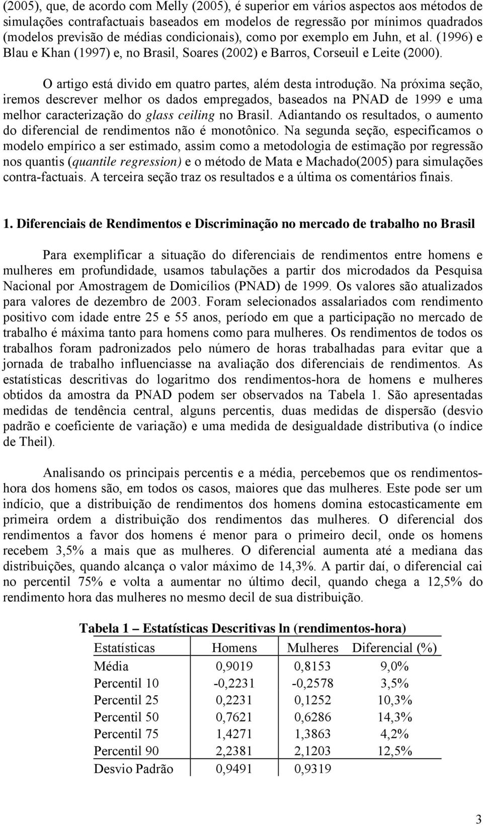 Na próxia seção, ireos descrever elhor os dados epregados, baseados na PNAD de 1999 e ua elhor caracterização do glass ceiling no Brasil.