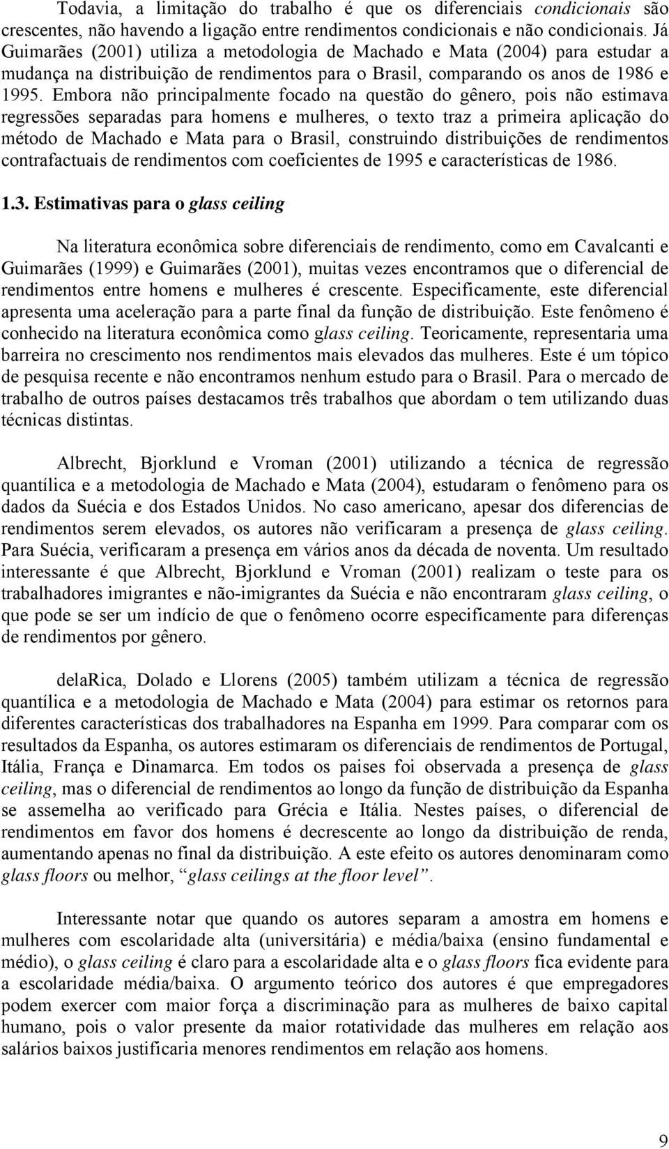 Ebora não principalente focado na questão do gênero, pois não estiava regressões separadas para hoens e ulheres, o texto traz a prieira aplicação do étodo de Machado e Mata para o Brasil, construindo