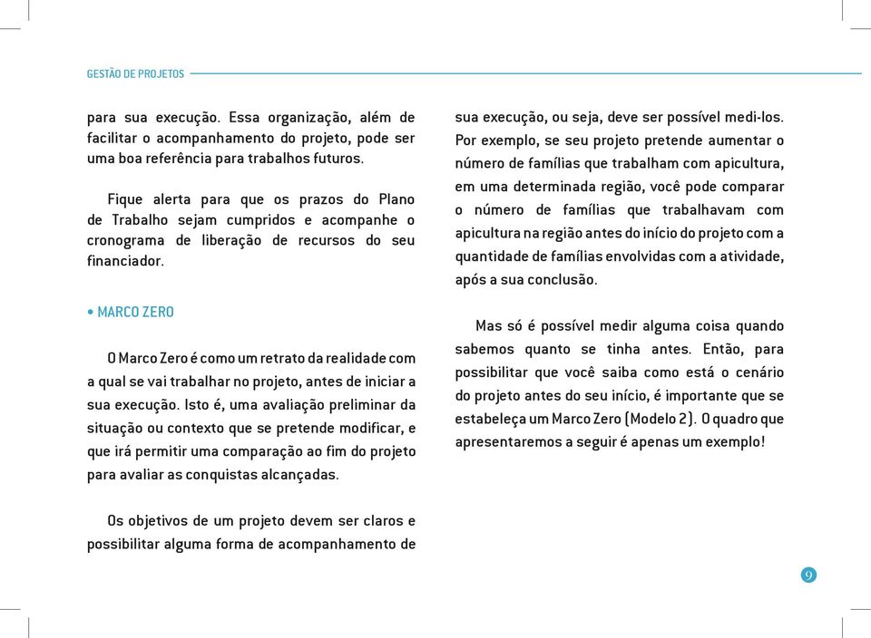 Marco Zero O Marco Zero é como um retrato da realidade com a qual se vai trabalhar no projeto, antes de iniciar a sua execução.