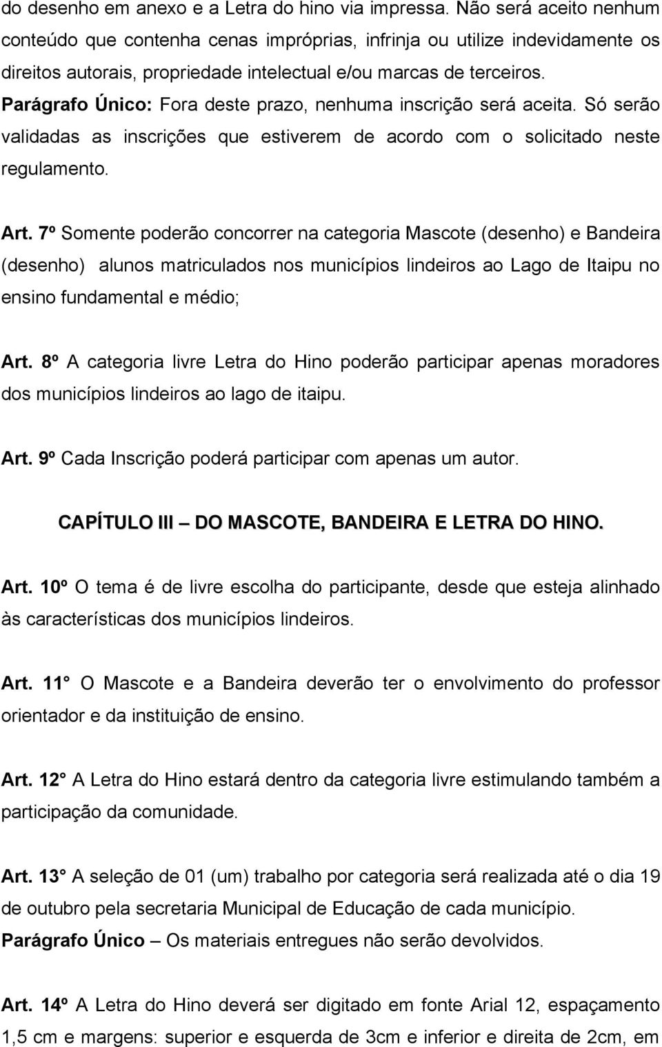 Parágrafo Único: Fora deste prazo, nenhuma inscrição será aceita. Só serão validadas as inscrições que estiverem de acordo com o solicitado neste regulamento. Art.