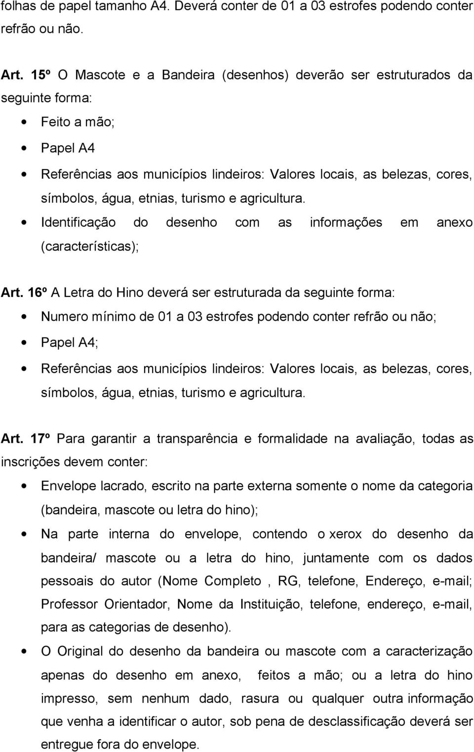 etnias, turismo e agricultura. Identificação do desenho com as informações em anexo (características); Art.