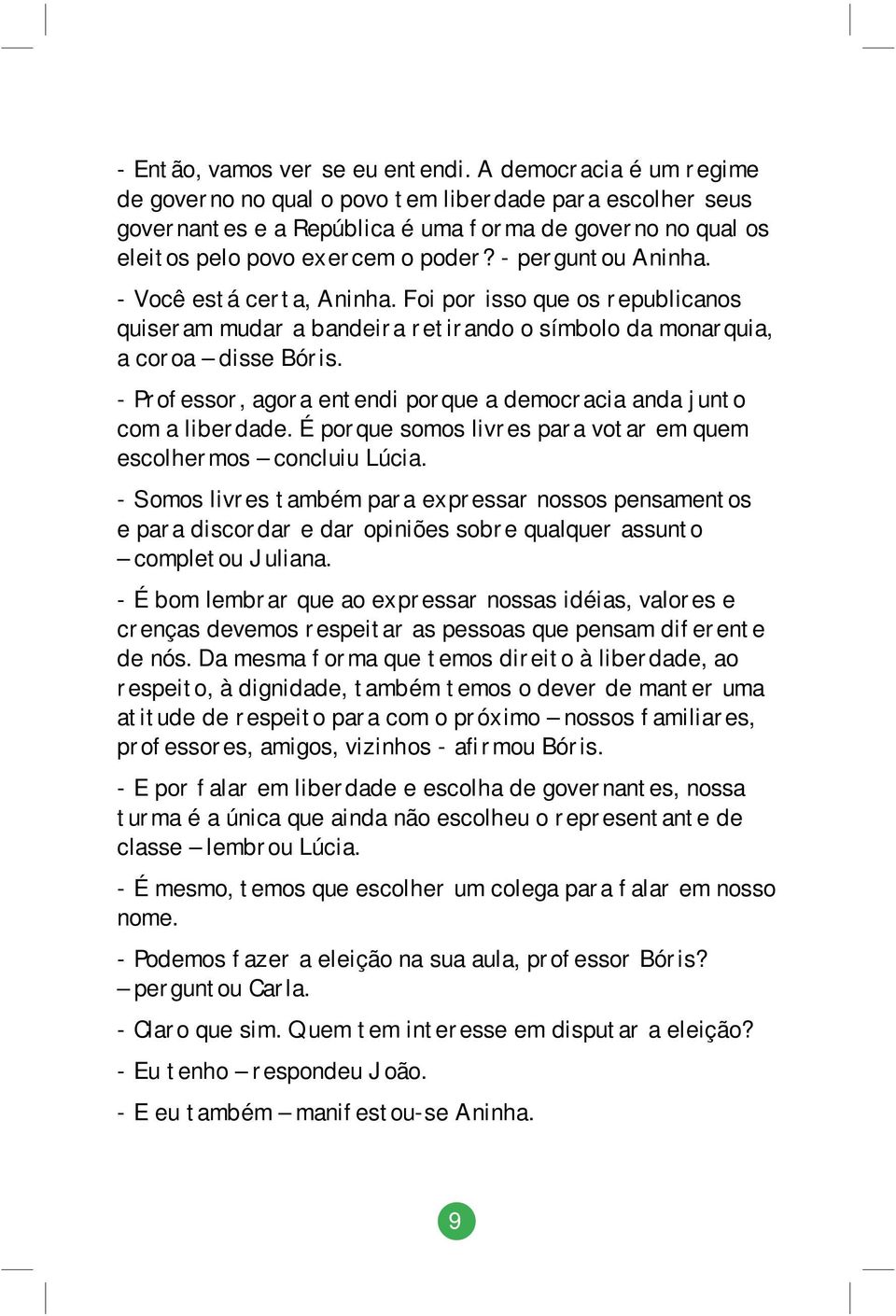 - Você está certa, Aninha. Foi por isso que os republicanos quiseram mudar a bandeira retirando o símbolo da monarquia, a coroa disse Bóris.