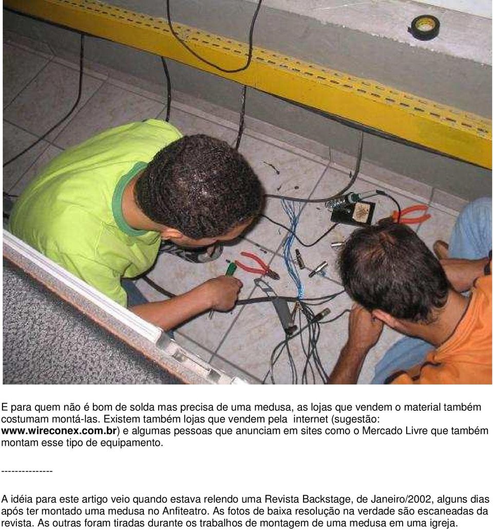 br) e algumas pessoas que anunciam em sites como o Mercado Livre que também montam esse tipo de equipamento.