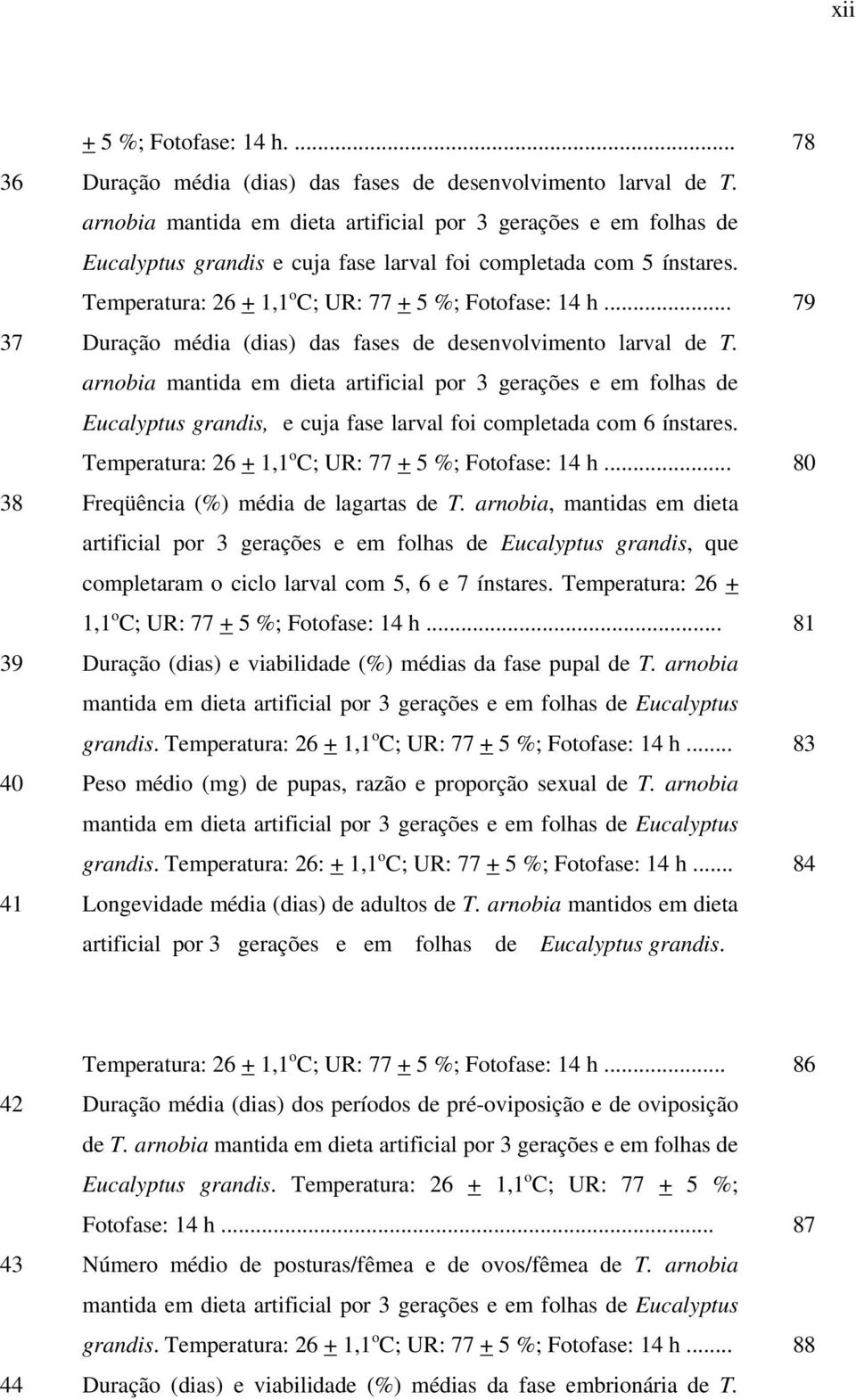 .. 79 37 Duração média (dias) das fases de desenvolvimento larval de T.