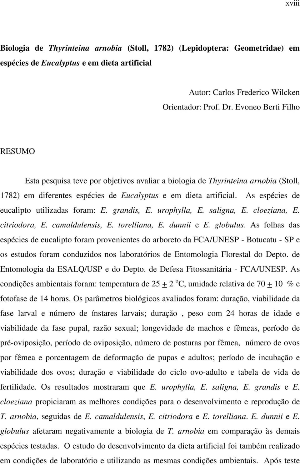 As espécies de eucalipto utilizadas foram: E. grandis, E. urophylla, E. saligna, E. cloeziana, E. citriodora, E. camaldulensis, E. torelliana, E. dunnii e E. globulus.