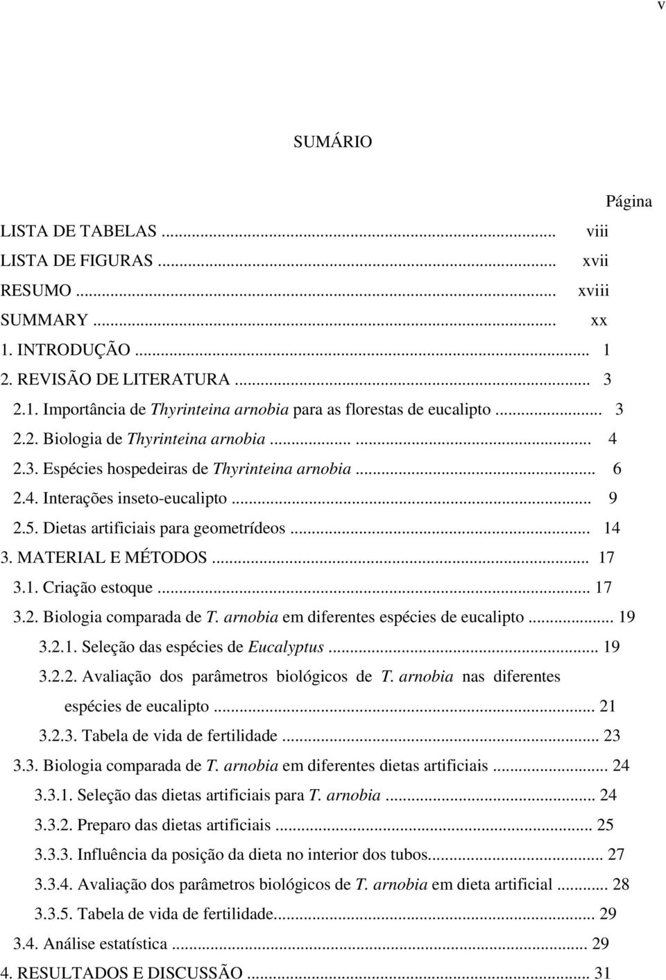 MATERIAL E MÉTODOS... 17 3.1. Criação estoque... 17 3.2. Biologia comparada de T. arnobia em diferentes espécies de eucalipto... 19 3.2.1. Seleção das espécies de Eucalyptus... 19 3.2.2. Avaliação dos parâmetros biológicos de T.