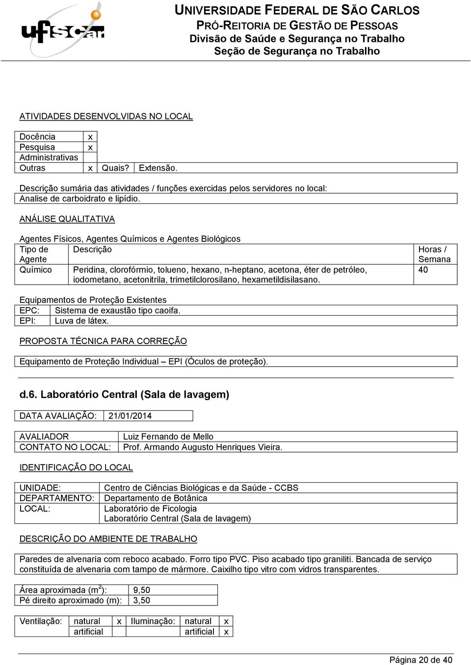 40 EPC: Sistema de exaustão tipo caoifa. EPI: Luva de látex. PROPOSTA TÉCNICA PARA CORREÇÃO Equipamento de Proteção Individual EPI (Óculos de proteção). d.6.