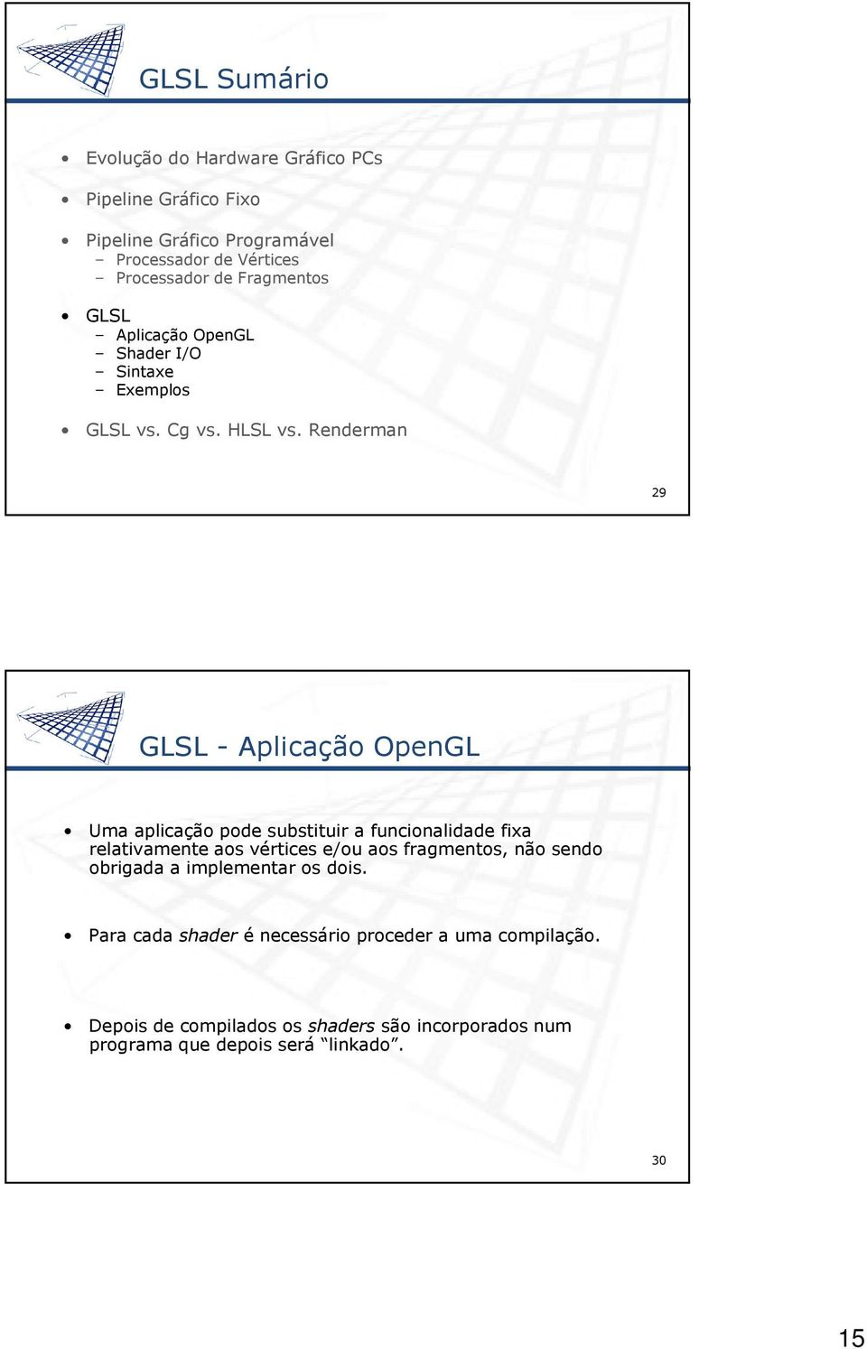 Renderman 29 GLSL - Aplicação OpenGL Uma aplicação pode substituir a funcionalidade fixa relativamente aos vértices e/ou aos fragmentos,
