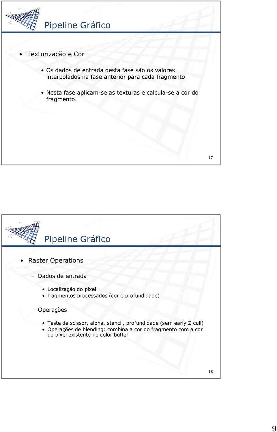 17 Pipeline Gráfico Raster Operations Dados de entrada Localização do pixel fragmentos processados (cor e profundidade)