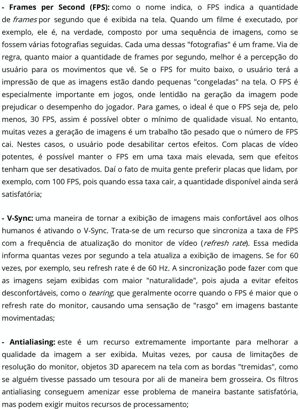 Via de regra, quanto maior a quantidade de frames por segundo, melhor é a percepção do usuário para os movimentos que vê.