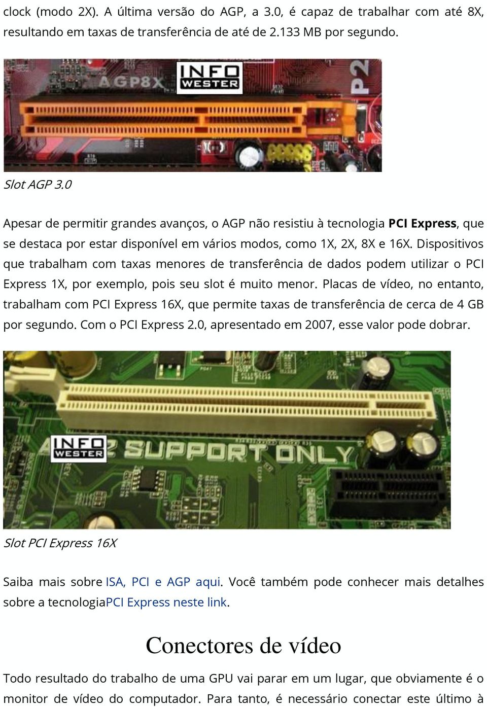 Dispositivos que trabalham com taxas menores de transferência de dados podem utilizar o PCI Express 1X, por exemplo, pois seu slot é muito menor.