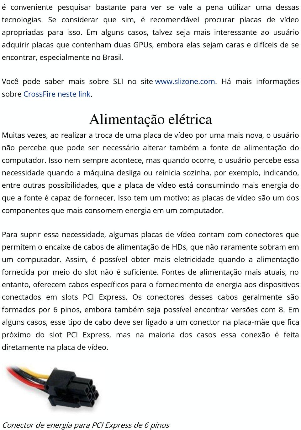 Você pode saber mais sobre SLI no site www.slizone.com. Há mais informações sobre CrossFire neste link.