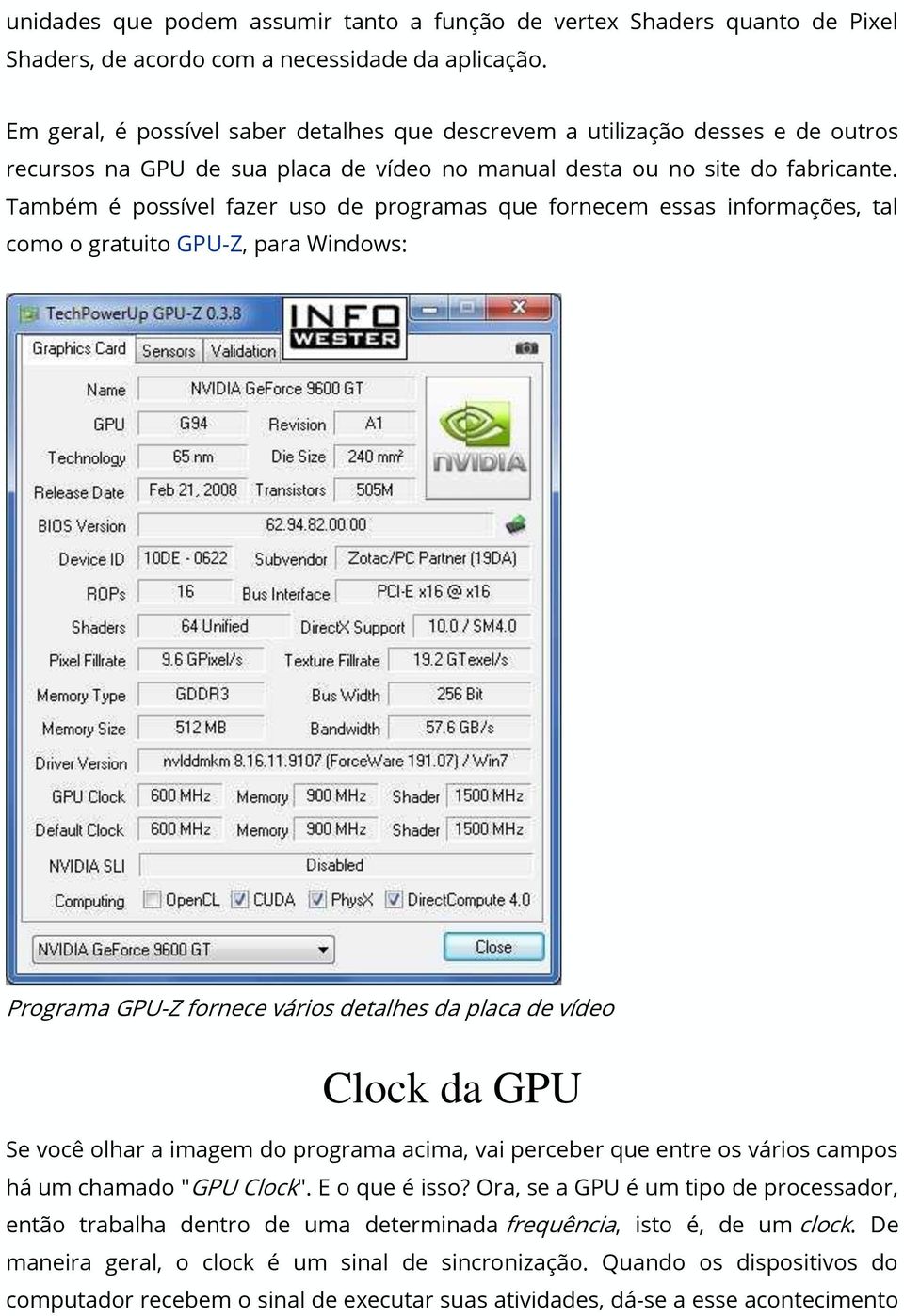 Também é possível fazer uso de programas que fornecem essas informações, tal como o gratuito GPU-Z, para Windows: Programa GPU-Z fornece vários detalhes da placa de vídeo Clock da GPU Se você olhar a