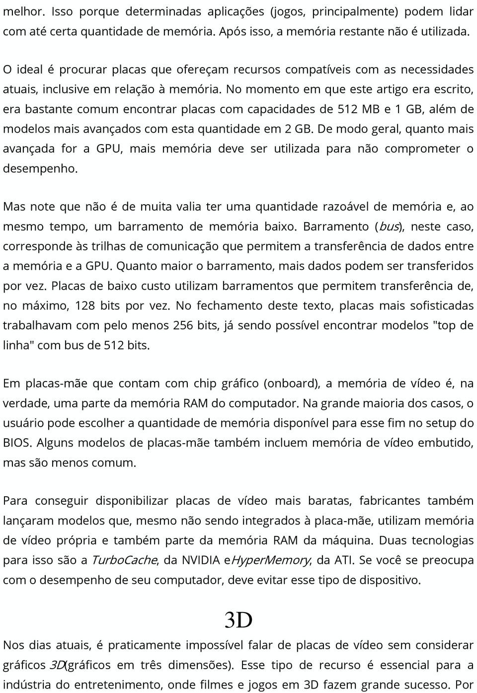 No momento em que este artigo era escrito, era bastante comum encontrar placas com capacidades de 512 MB e 1 GB, além de modelos mais avançados com esta quantidade em 2 GB.