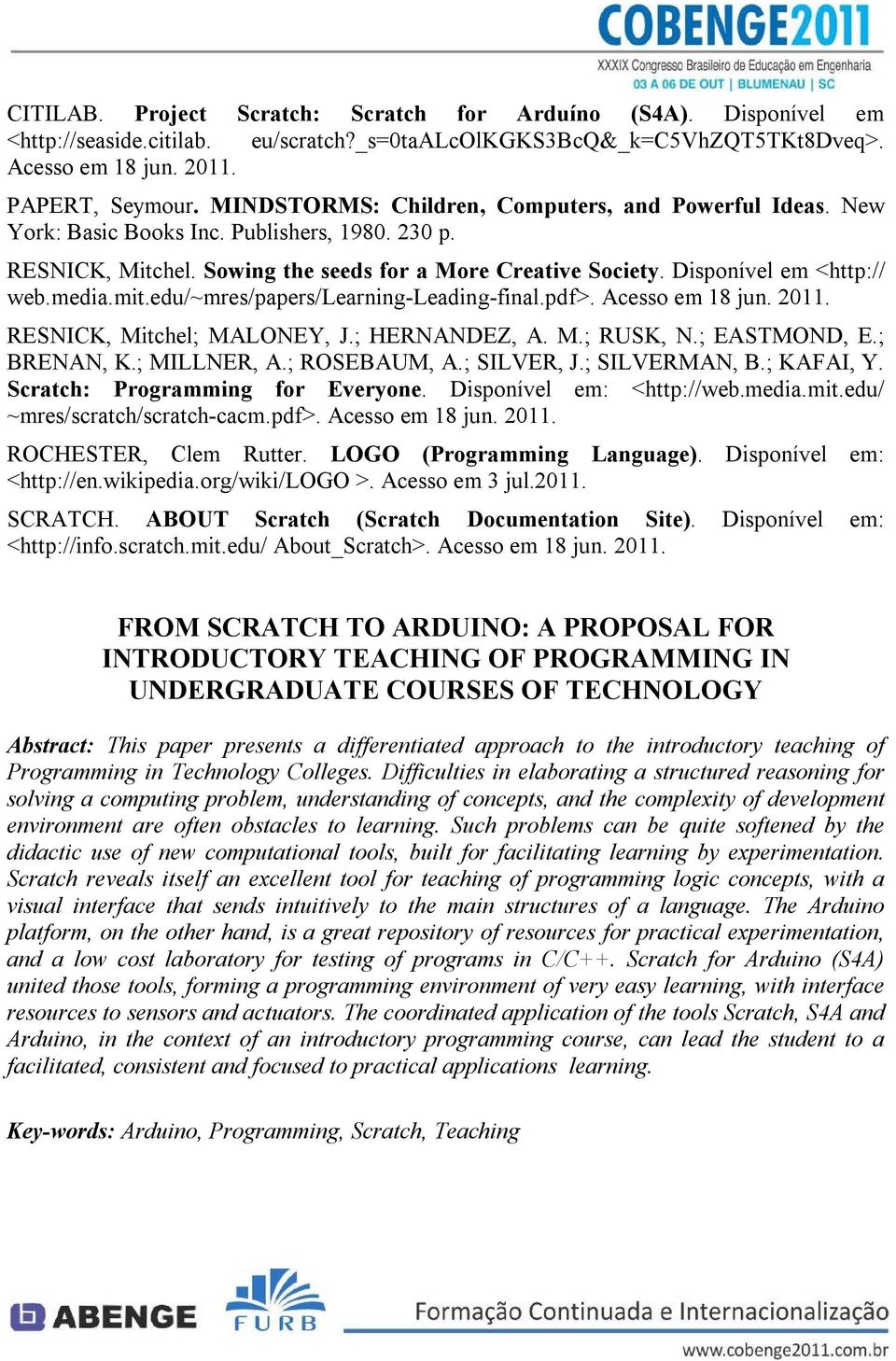 media.mit.edu/~mres/papers/learning-leading-final.pdf>. Acesso em 18 jun. 2011. RESNICK, Mitchel; MALONEY, J.; HERNANDEZ, A. M.; RUSK, N.; EASTMOND, E.; BRENAN, K.; MILLNER, A.; ROSEBAUM, A.