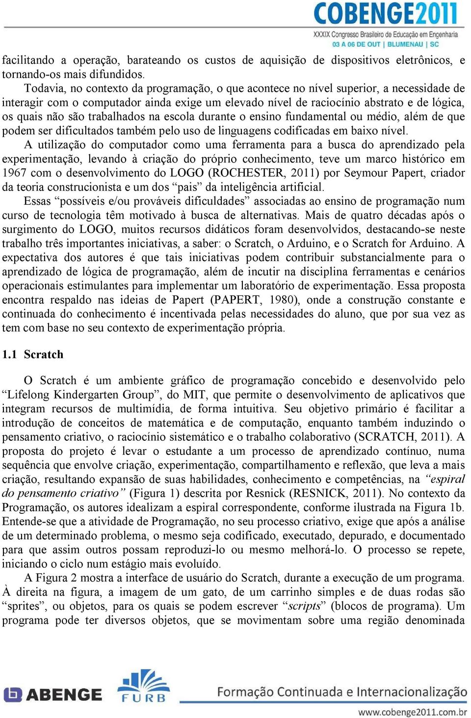 trabalhados na escola durante o ensino fundamental ou médio, além de que podem ser dificultados também pelo uso de linguagens codificadas em baixo nível.