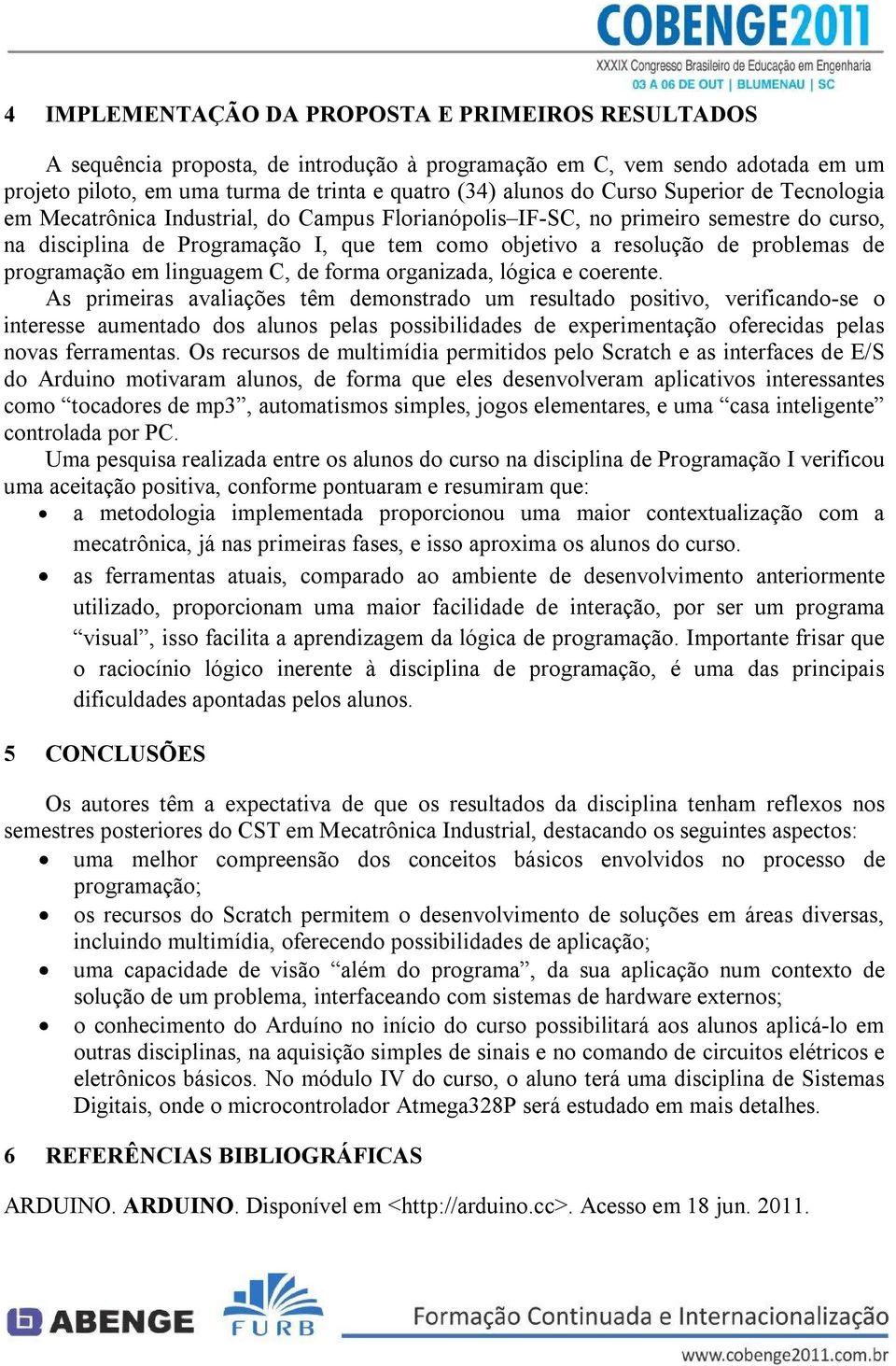 programação em linguagem C, de forma organizada, lógica e coerente.