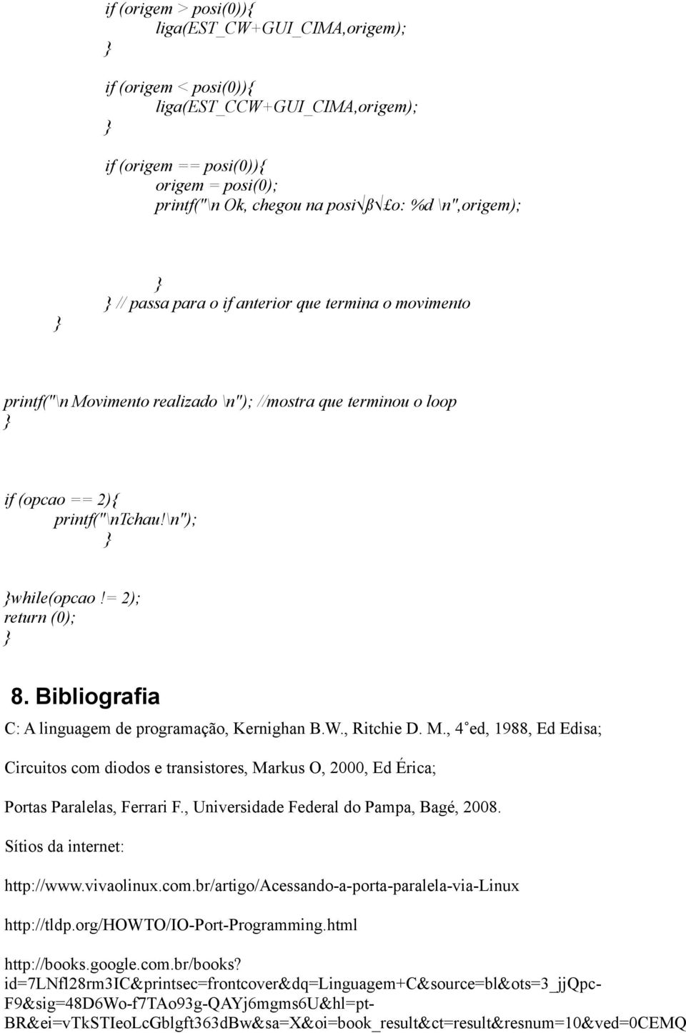 Bibliografia C: A linguagem de programação, Kernighan B.W., Ritchie D. M., 4 ed, 1988, Ed Edisa; Circuitos com diodos e transistores, Markus O, 2000, Ed Érica; Portas Paralelas, Ferrari F.