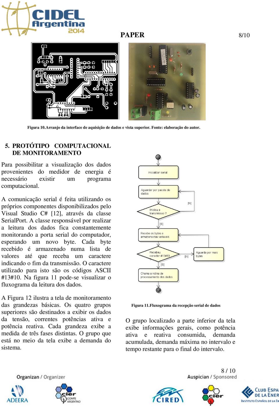 A comunicação serial é feita utilizando os próprios componentes disponibilizados pelo Visual Studio C# [12], através da classe SerialPort.