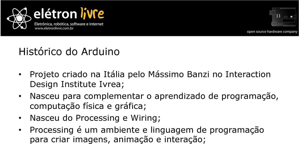 programação, computação física e gráfica; Nasceu do Processing e Wiring;