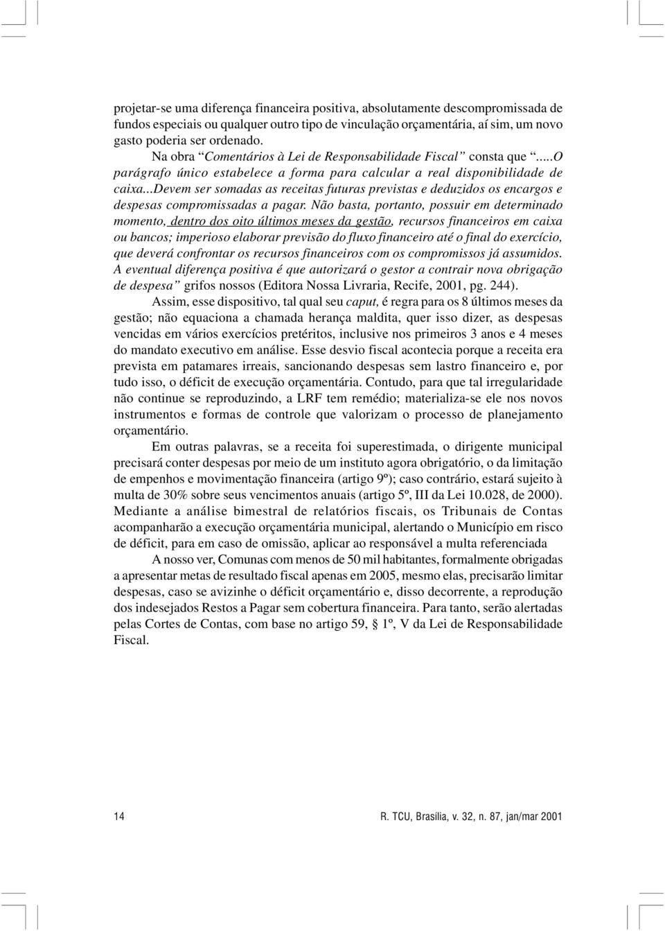 ..devem ser somadas as receitas futuras previstas e deduzidos os encargos e despesas compromissadas a pagar.