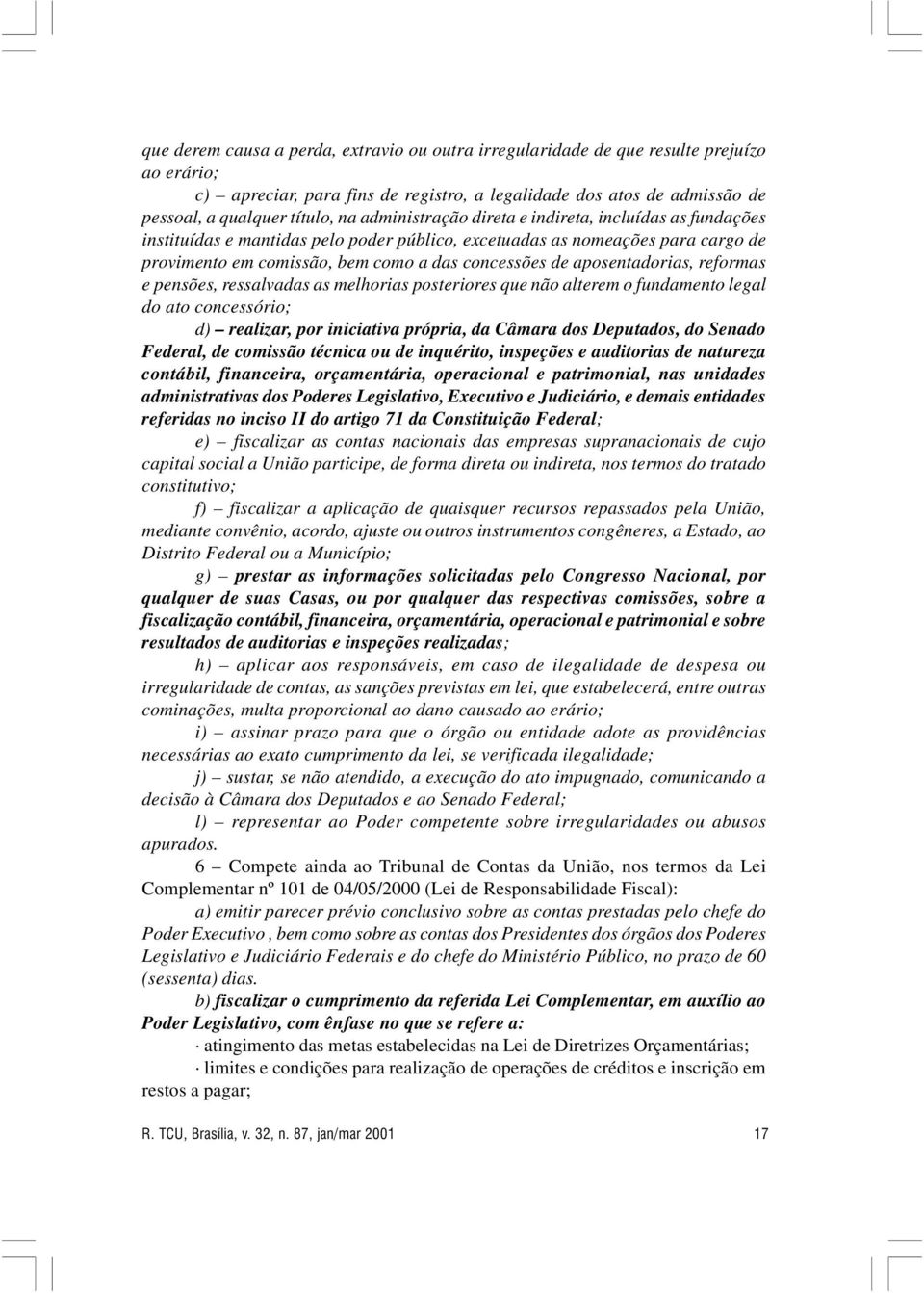 aposentadorias, reformas e pensões, ressalvadas as melhorias posteriores que não alterem o fundamento legal do ato concessório; d) realizar, por iniciativa própria, da Câmara dos Deputados, do Senado