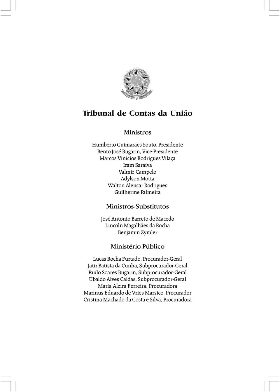 Benjamin Zymler Ministério Público Lucas Rocha Furtado, Procurador-Geral Jatir Batista da Cunha, Subprocurador-Geral Paulo Soares Bugarin, Subprocurador-Geral