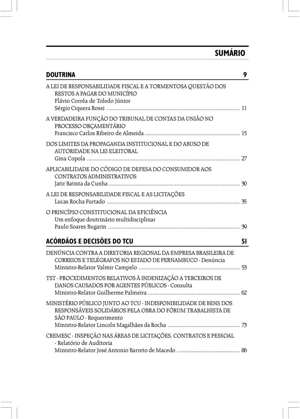 .. 15 DOS LIMITES DA PROPAGANDA INSTITUCIONAL E DO ABUSO DE AUTORIDADE NA LEI ELEITORAL Gina Copola.