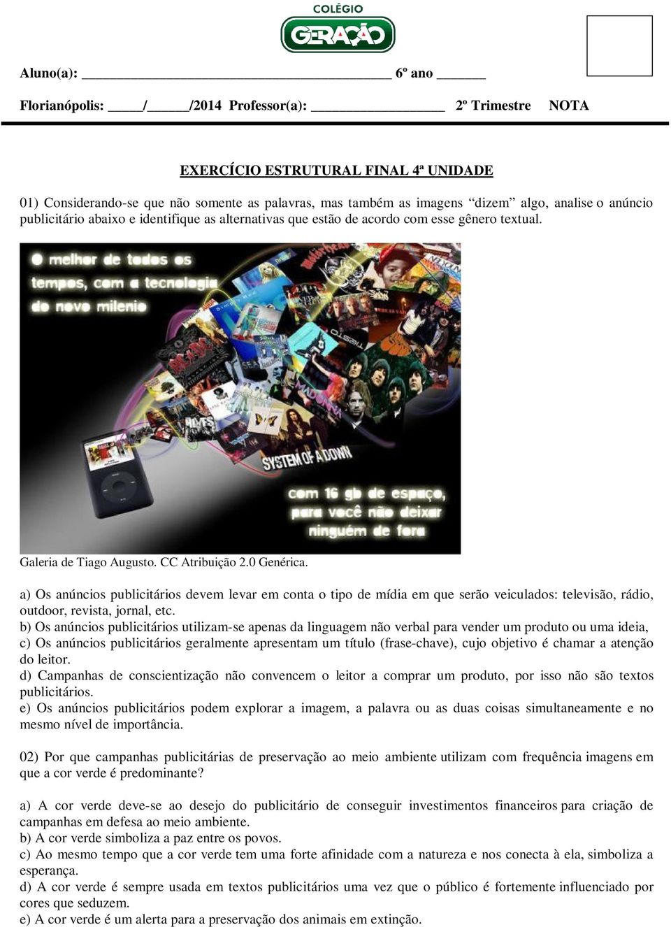 a) Os anúncios publicitários devem levar em conta o tipo de mídia em que serão veiculados: televisão, rádio, outdoor, revista, jornal, etc.