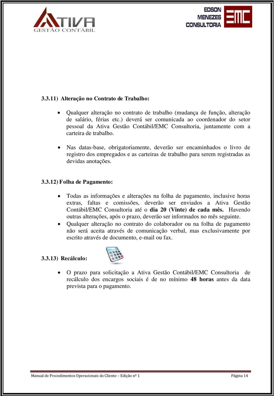 Nas datas-base, obrigatoriamente, deverão ser encaminhados o livro de registro dos empregados e as carteiras de trabalho para serem registradas as devidas anotações. 3.