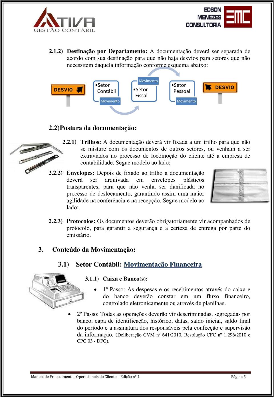 2)Postura da documentação: 2.2.1) Trilhos: A documentação deverá vir fixada a um trilho para que não se misture com os documentos de outros setores, ou venham a ser extraviados no processo de