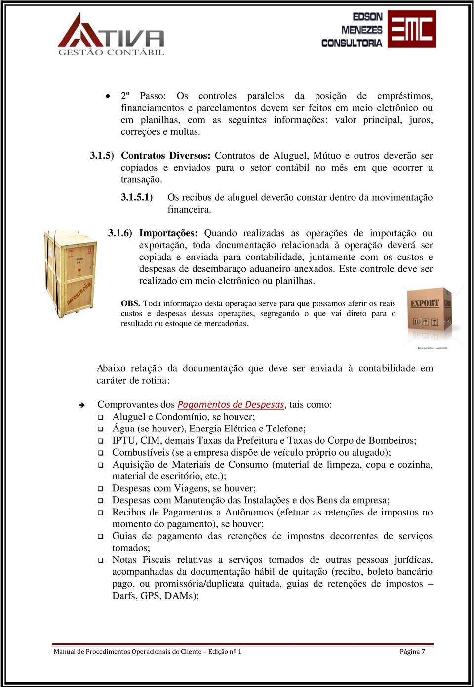 3.1.6) Importações: Quando realizadas as operações de importação ou exportação, toda documentação relacionada à operação deverá ser copiada e enviada para contabilidade, juntamente com os custos e