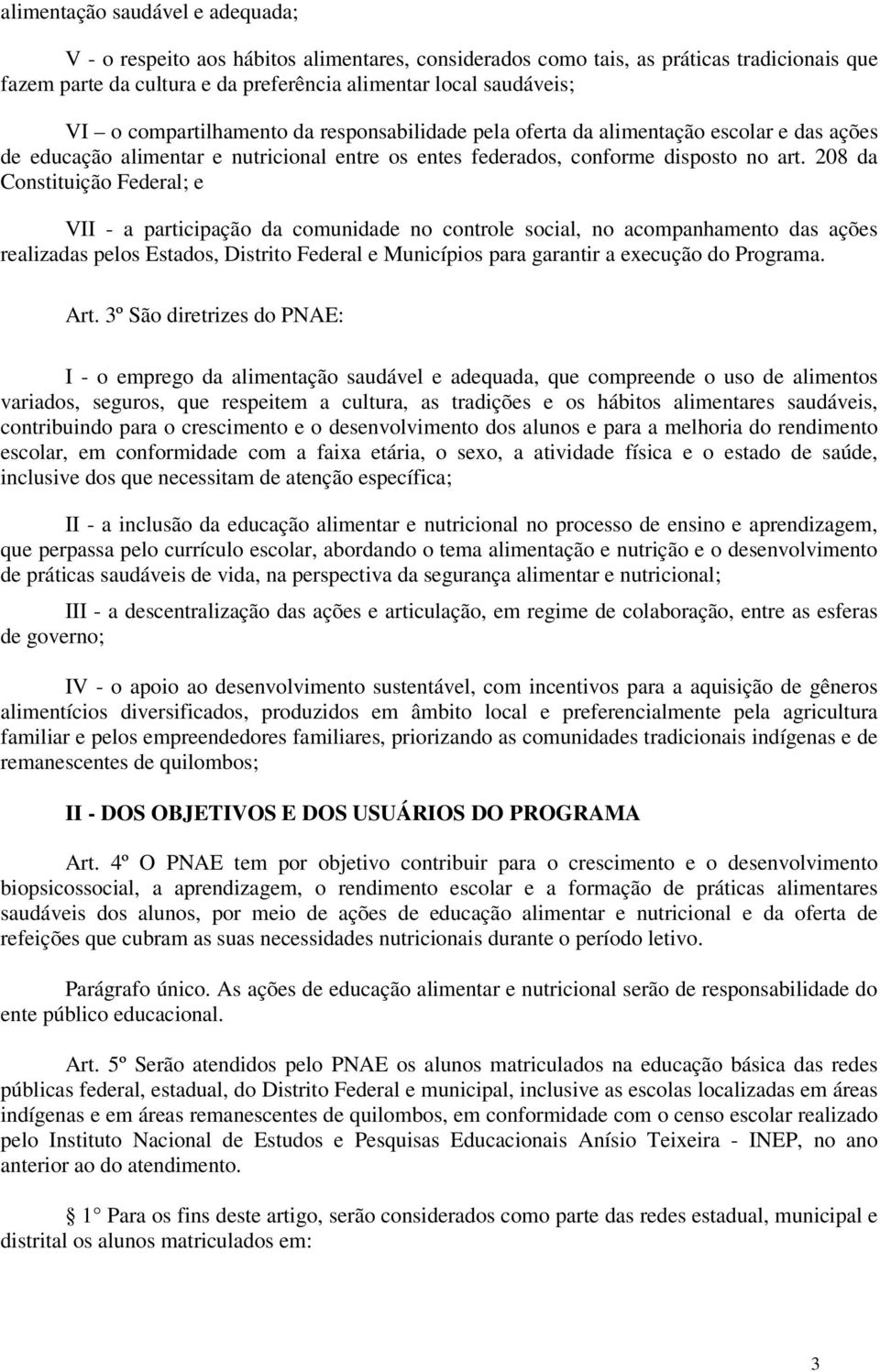 208 da Constituição Federal; e VII - a participação da comunidade no controle social, no acompanhamento das ações realizadas pelos Estados, Distrito Federal e Municípios para garantir a execução do