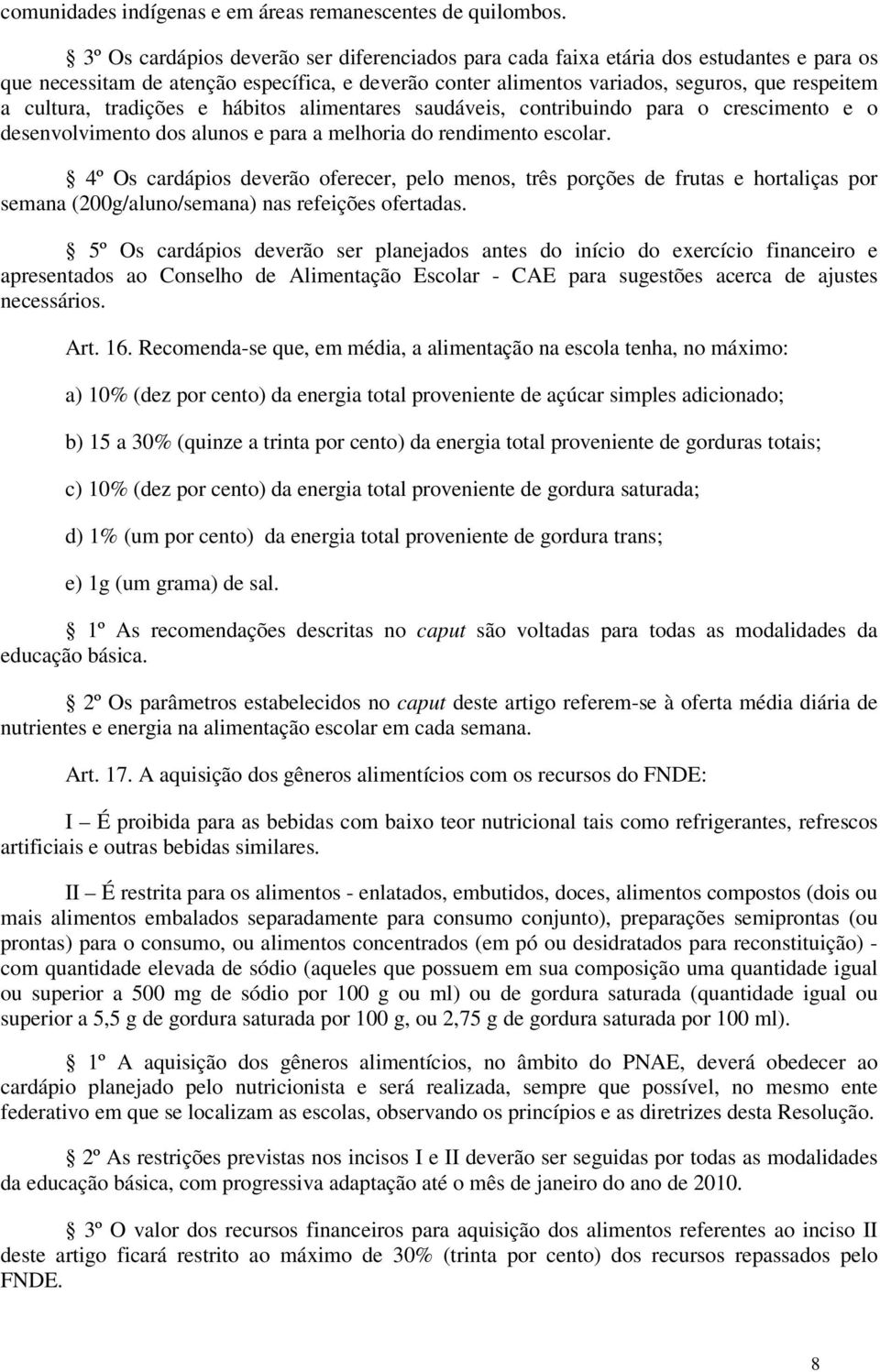 tradições e hábitos alimentares saudáveis, contribuindo para o crescimento e o desenvolvimento dos alunos e para a melhoria do rendimento escolar.