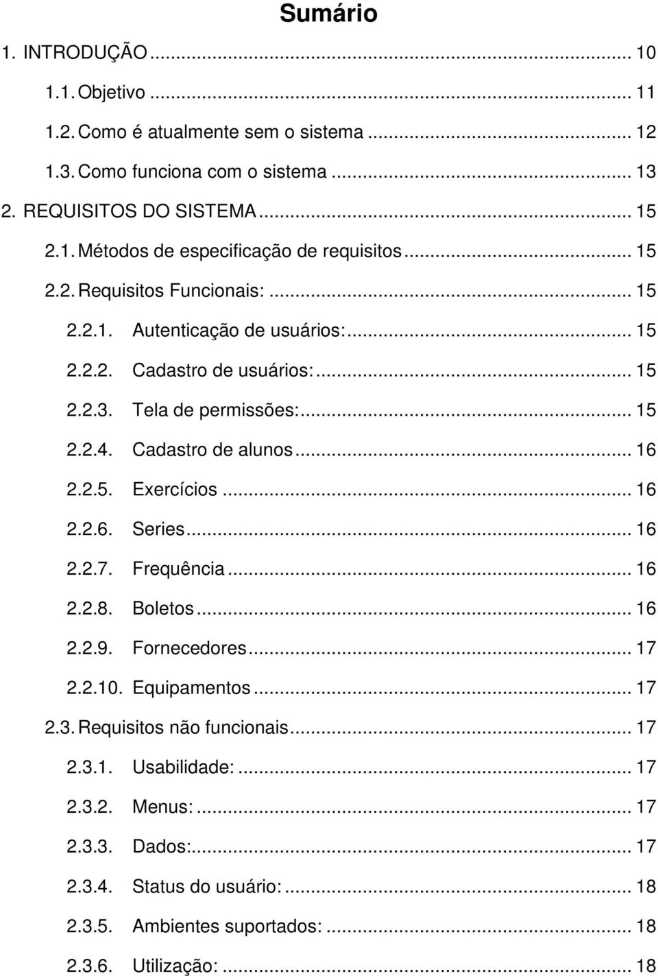 2.5. Exercícios... 16 2.2.6. Series... 16 2.2.7. Frequência... 16 2.2.8. Boletos... 16 2.2.9. Fornecedores... 17 2.2.10. Equipamentos... 17 2.3. Requisitos não funcionais... 17 2.3.1. Usabilidade:.