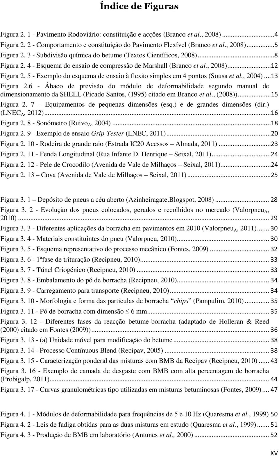 5 - Exemplo do esquema de ensaio à flexão simples em 4 pontos (Sousa et al., 2004)...13 Figura 2.