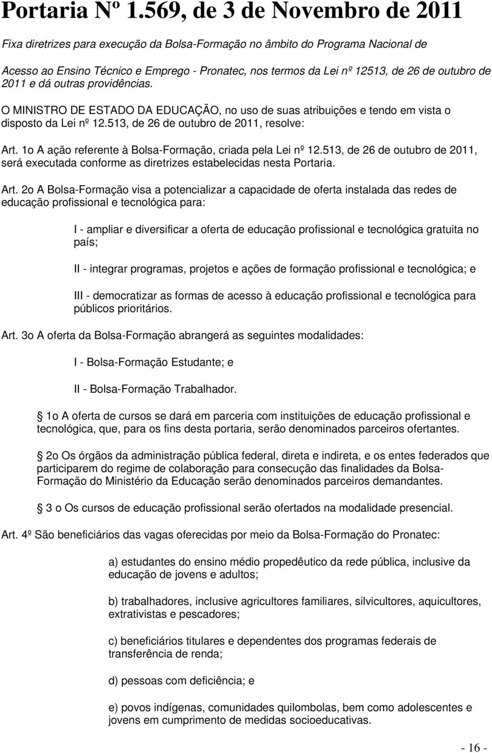 outubro de 2011 e dá outras providências. O MINISTRO DE ESTADO DA EDUCAÇÃO, no uso de suas atribuições e tendo em vista o disposto da Lei nº 12.513, de 26 de outubro de 2011, resolve: Art.