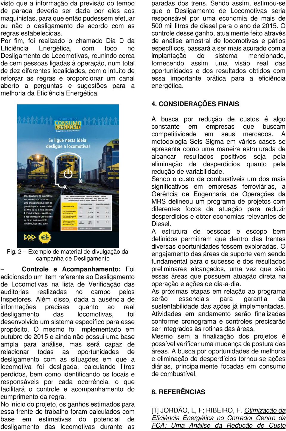 com o intuito de reforçar as regras e proporcionar um canal aberto a perguntas e sugestões para a melhoria da Eficiência Energética. Fig.