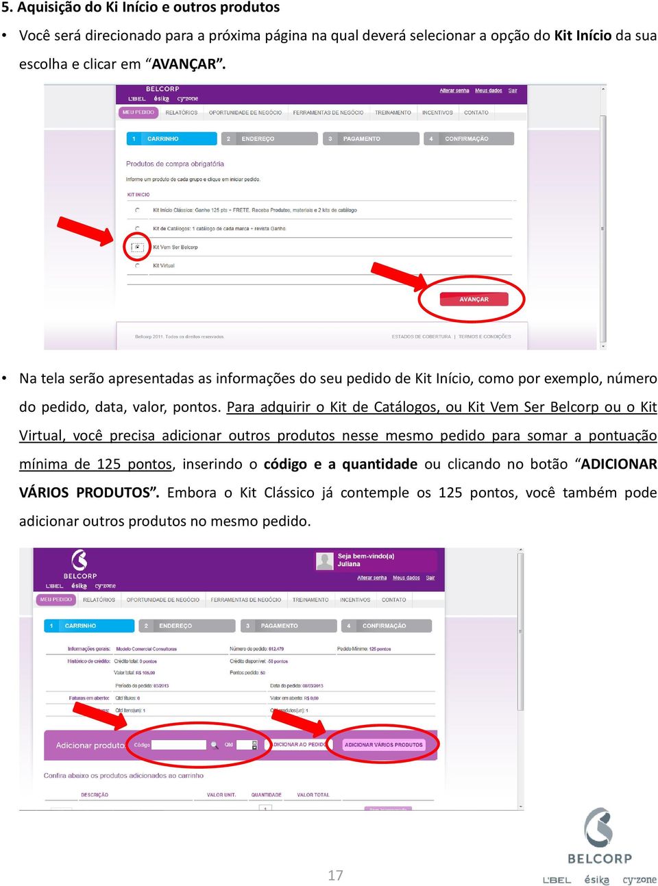 Para adquirir o Kit de Catálogos, ou Kit Vem Ser Belcorp ou o Kit Virtual, você precisa adicionar outros produtos nesse mesmo pedido para somar a pontuação mínima de