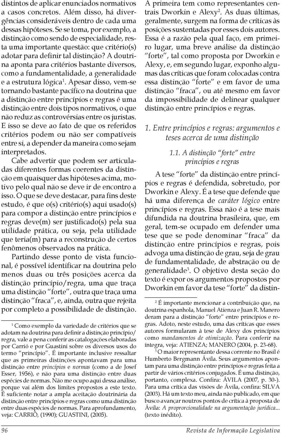 A doutrina aponta para critérios bastante diversos, como a fundamentalidade, a generalidade e a estrutura lógica 1.