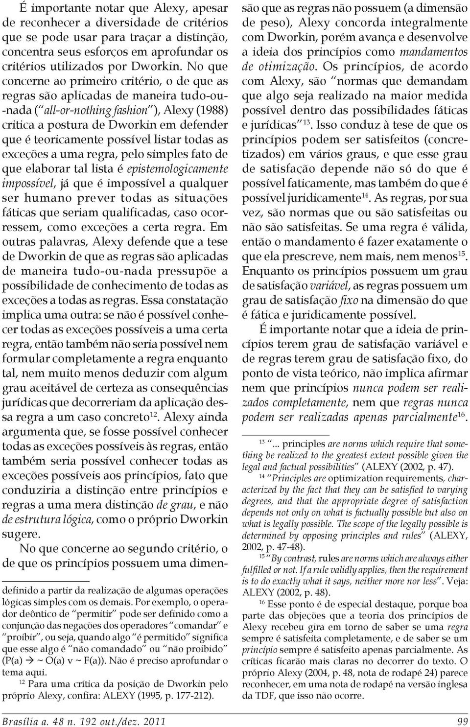 possível listar todas as exceções a uma regra, pelo simples fato de que elaborar tal lista é epistemologicamente impossível, já que é impossível a qualquer ser humano prever todas as situações