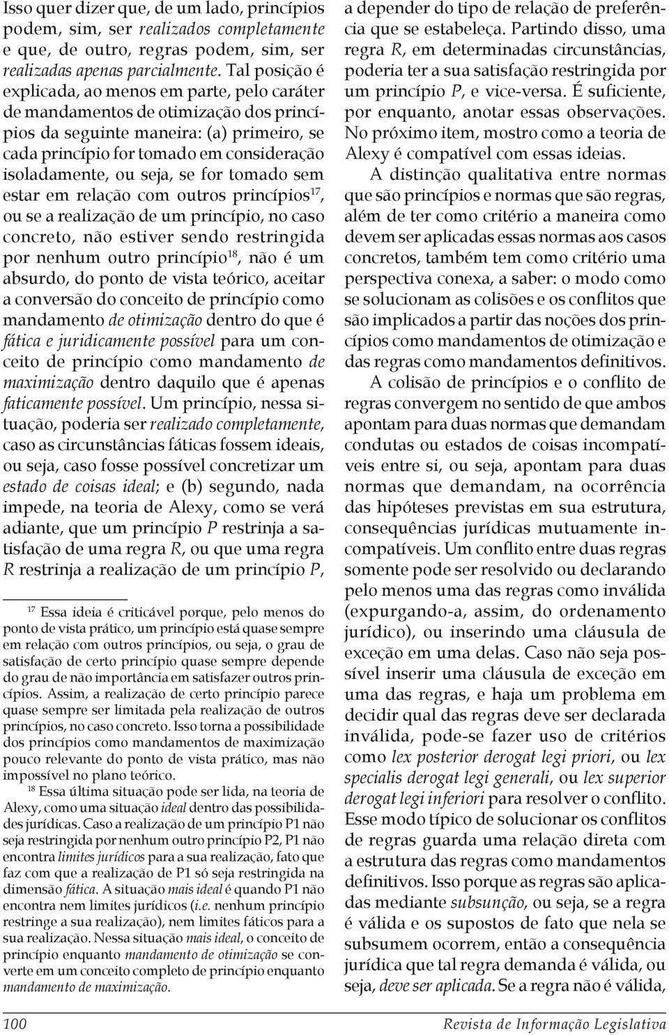 seja, se for tomado sem estar em relação com outros princípios 17, ou se a realização de um princípio, no caso concreto, não estiver sendo restringida por nenhum outro princípio 18, não é um absurdo,